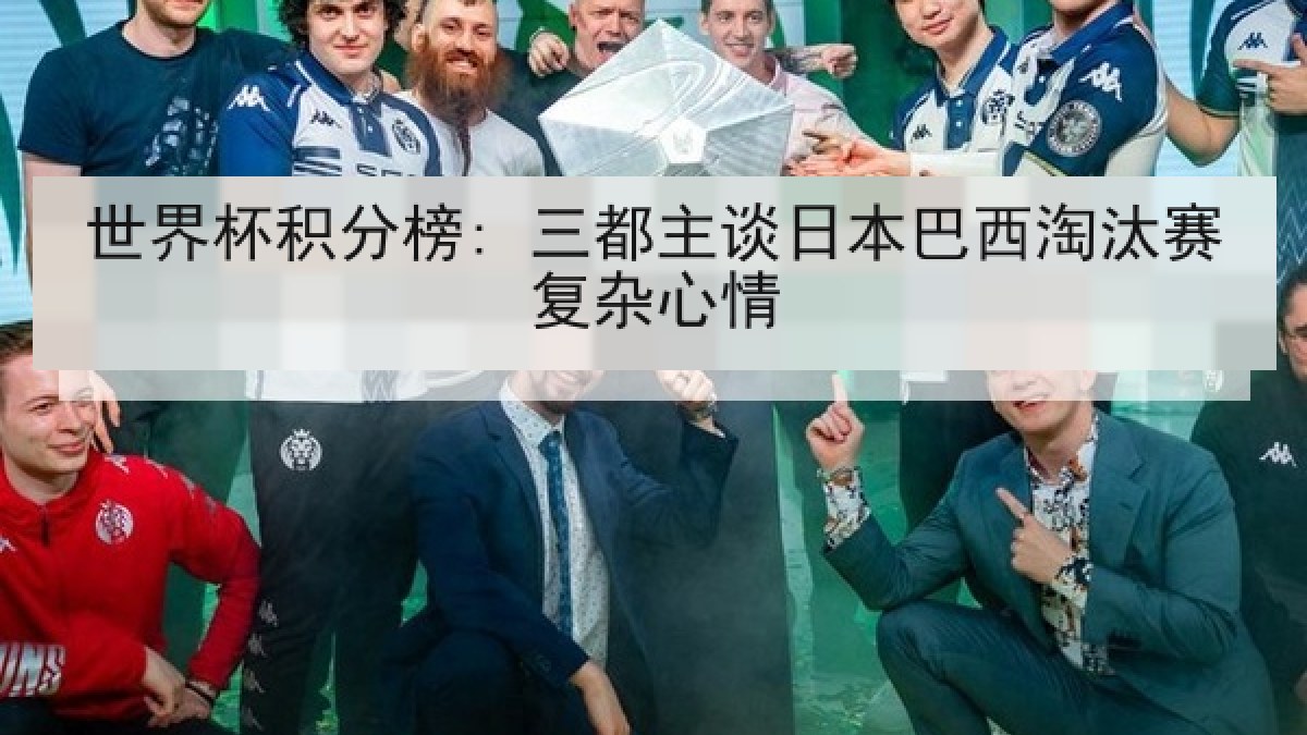 世界杯积分榜: 三都主谈日本巴西淘汰赛复杂心情