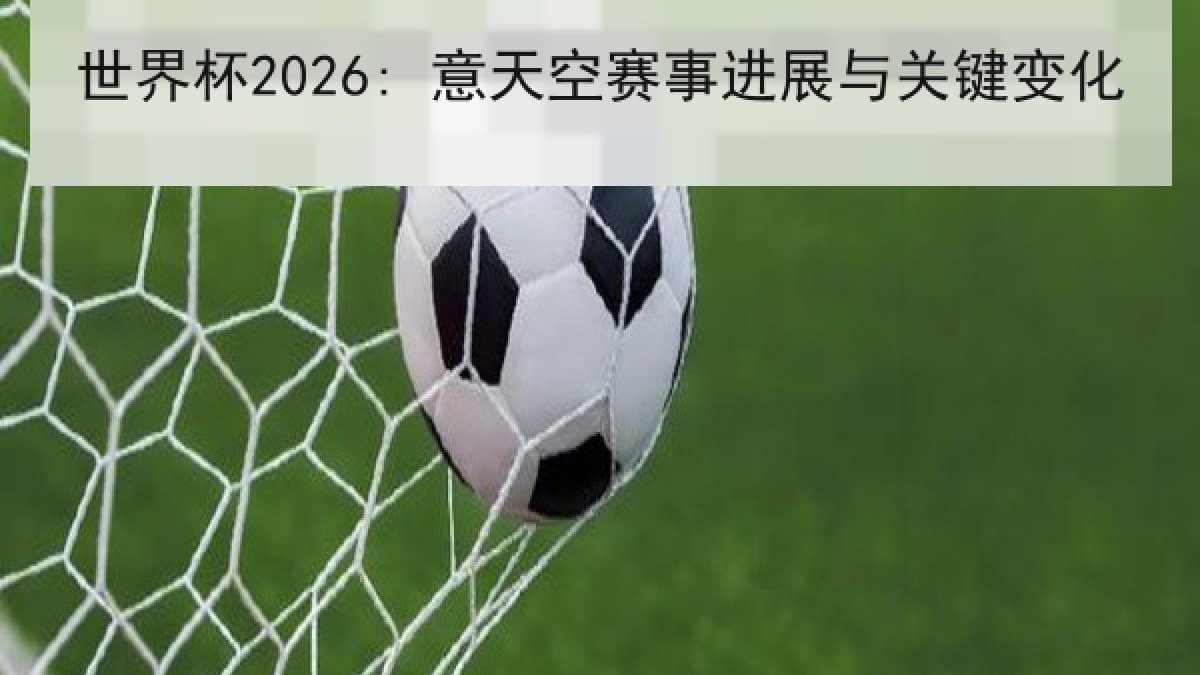 世界杯2026: 意天空赛事进展与关键变化 世界杯2026: 意天空赛事进展与关键变化